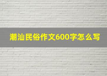 潮汕民俗作文600字怎么写