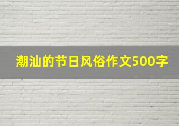 潮汕的节日风俗作文500字