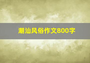 潮汕风俗作文800字