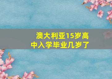 澳大利亚15岁高中入学毕业几岁了