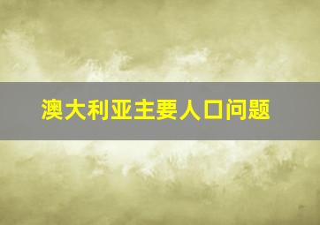 澳大利亚主要人口问题