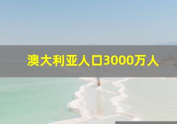 澳大利亚人口3000万人