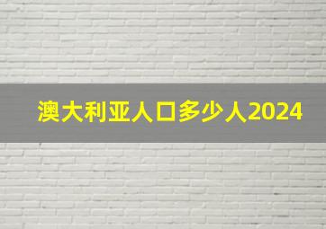 澳大利亚人口多少人2024