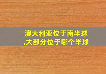 澳大利亚位于南半球,大部分位于哪个半球