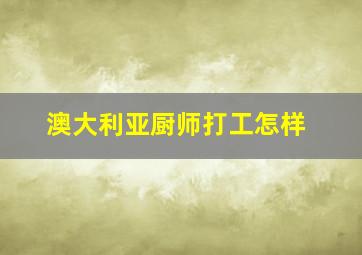 澳大利亚厨师打工怎样