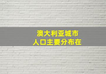 澳大利亚城市人口主要分布在