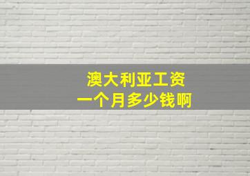 澳大利亚工资一个月多少钱啊