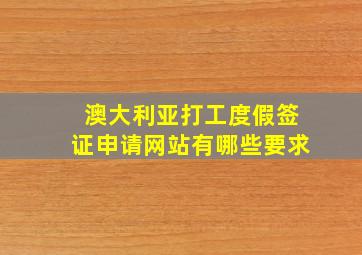 澳大利亚打工度假签证申请网站有哪些要求