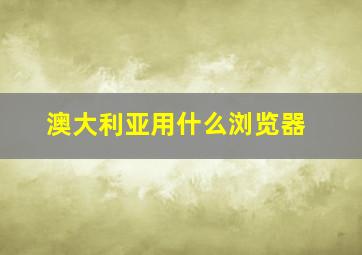 澳大利亚用什么浏览器