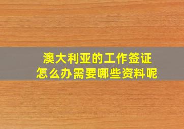 澳大利亚的工作签证怎么办需要哪些资料呢