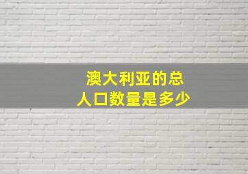 澳大利亚的总人口数量是多少