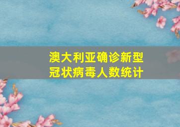 澳大利亚确诊新型冠状病毒人数统计