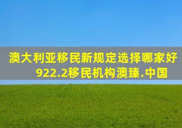 澳大利亚移民新规定选择哪家好922.2移民机构澳臻.中国