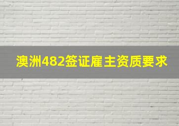 澳洲482签证雇主资质要求