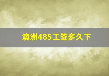 澳洲485工签多久下