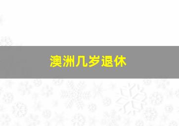 澳洲几岁退休