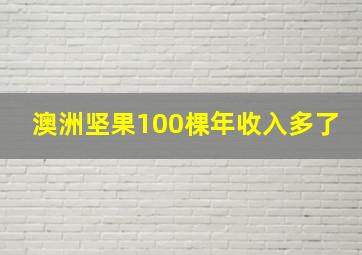 澳洲坚果100棵年收入多了