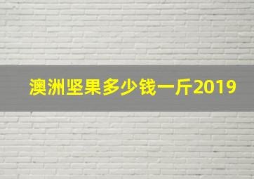 澳洲坚果多少钱一斤2019