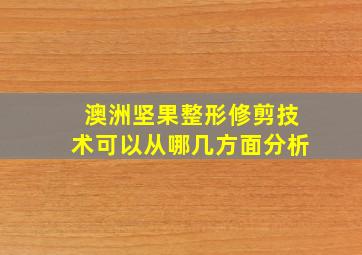 澳洲坚果整形修剪技术可以从哪几方面分析