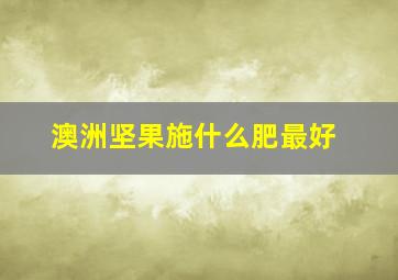 澳洲坚果施什么肥最好