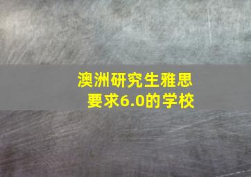 澳洲研究生雅思要求6.0的学校