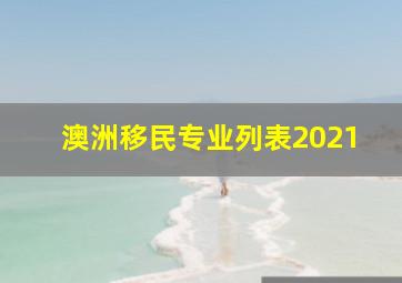 澳洲移民专业列表2021