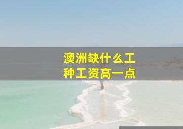 澳洲缺什么工种工资高一点