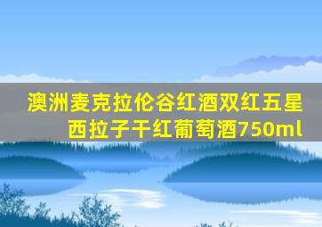 澳洲麦克拉伦谷红酒双红五星西拉子干红葡萄酒750ml