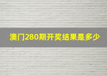 澳门280期开奖结果是多少