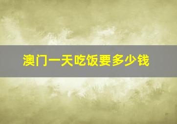 澳门一天吃饭要多少钱