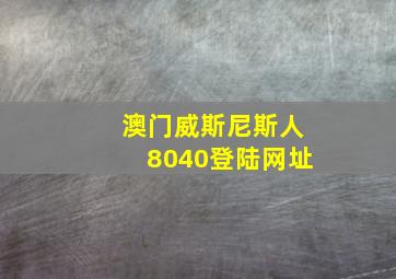 澳门威斯尼斯人8040登陆网址