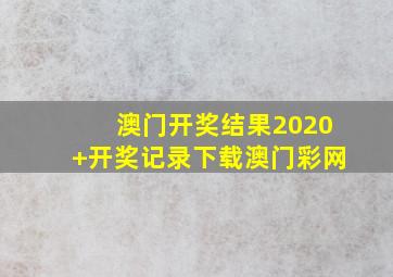 澳门开奖结果2020+开奖记录下载澳门彩网