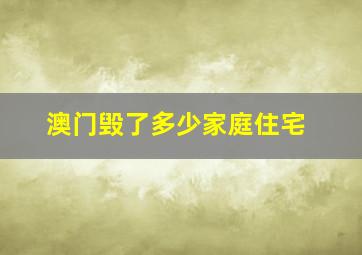 澳门毁了多少家庭住宅