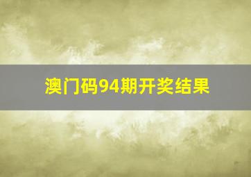 澳门码94期开奖结果