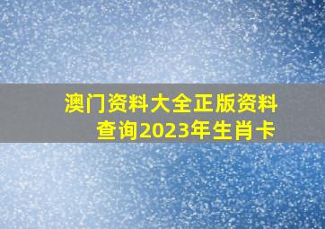 澳门资料大全正版资料查询2023年生肖卡