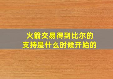 火箭交易得到比尔的支持是什么时候开始的