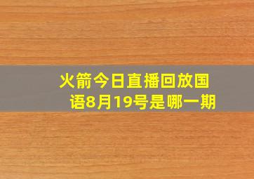 火箭今日直播回放国语8月19号是哪一期