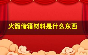 火箭储箱材料是什么东西