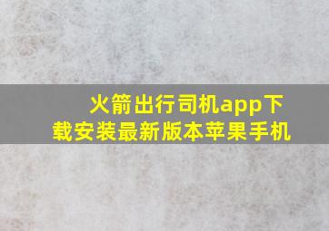 火箭出行司机app下载安装最新版本苹果手机