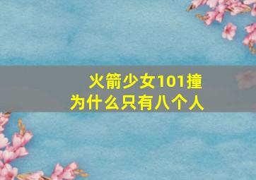 火箭少女101撞为什么只有八个人