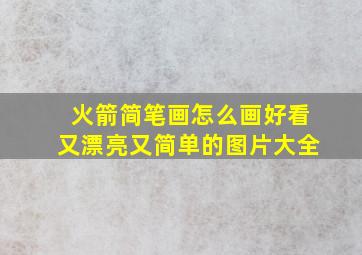 火箭简笔画怎么画好看又漂亮又简单的图片大全