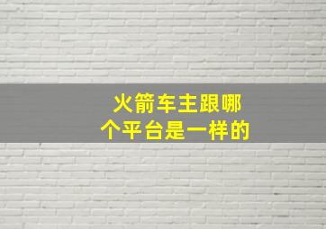 火箭车主跟哪个平台是一样的