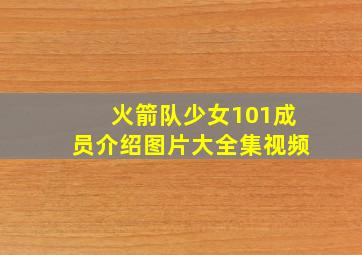 火箭队少女101成员介绍图片大全集视频