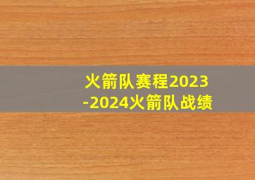 火箭队赛程2023-2024火箭队战绩