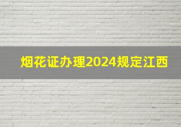 烟花证办理2024规定江西