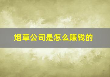 烟草公司是怎么赚钱的