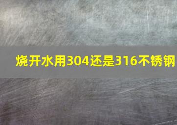 烧开水用304还是316不锈钢