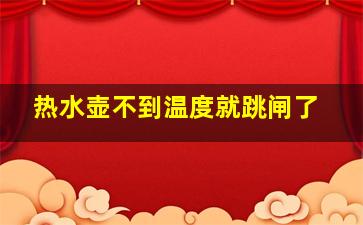 热水壶不到温度就跳闸了