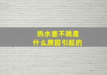 热水壶不跳是什么原因引起的