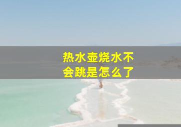 热水壶烧水不会跳是怎么了